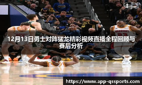 12月13日勇士对阵猛龙精彩视频直播全程回顾与赛后分析
