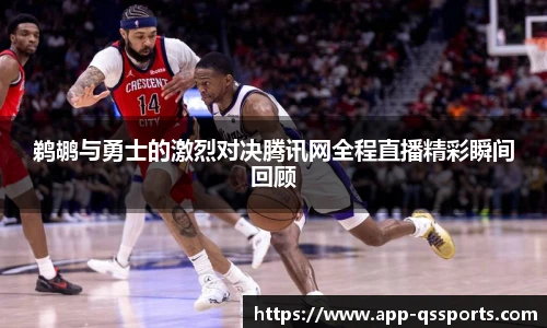鹈鹕与勇士的激烈对决腾讯网全程直播精彩瞬间回顾